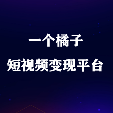 一個橘子短視頻變現(xiàn)平臺，已登各大應(yīng)用商店！