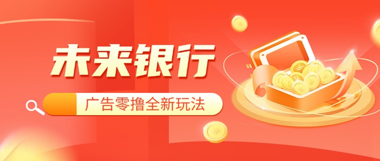 未來(lái)銀行-看廣告每天零擼7-20米！